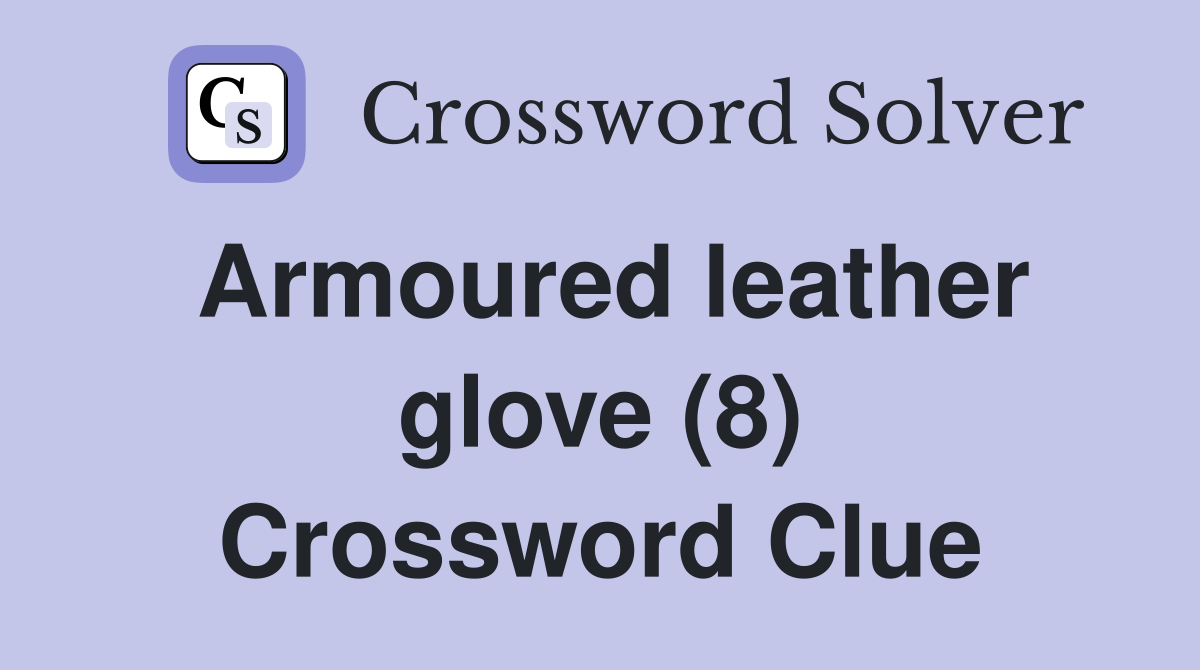 Armoured leather glove (8) Crossword Clue Answers Crossword Solver